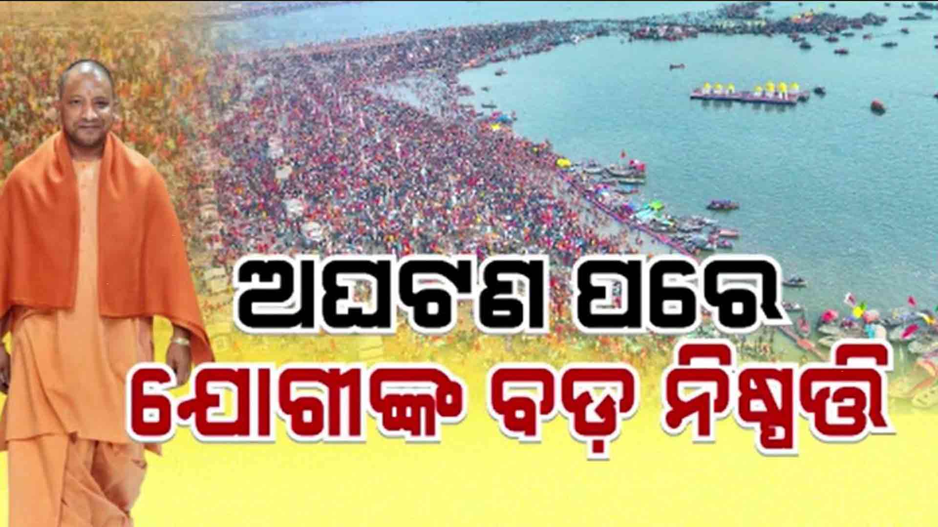 କୁମ୍ଭମେଳାରେ ଅଘଟଣ ପରେ ଯୋଗୀ ସରକାରଙ୍କ ବଡ଼ ନିଷ୍ପତ୍ତି