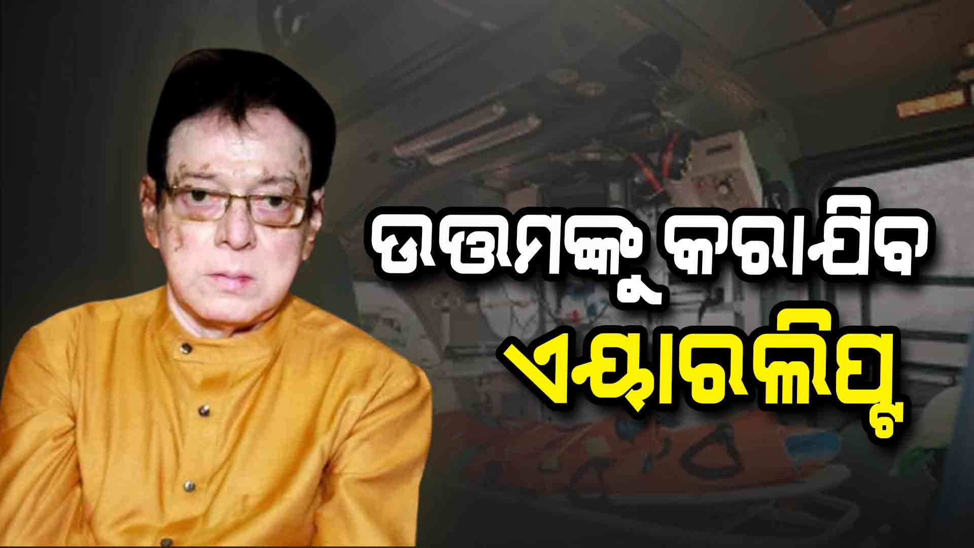 ଉତ୍ତମଙ୍କ ସ୍ୱାସ୍ଥ୍ୟବସ୍ଥା ଗୁରୁତର, କରାଯିବ ଏୟାରଲିପ୍ଟ...