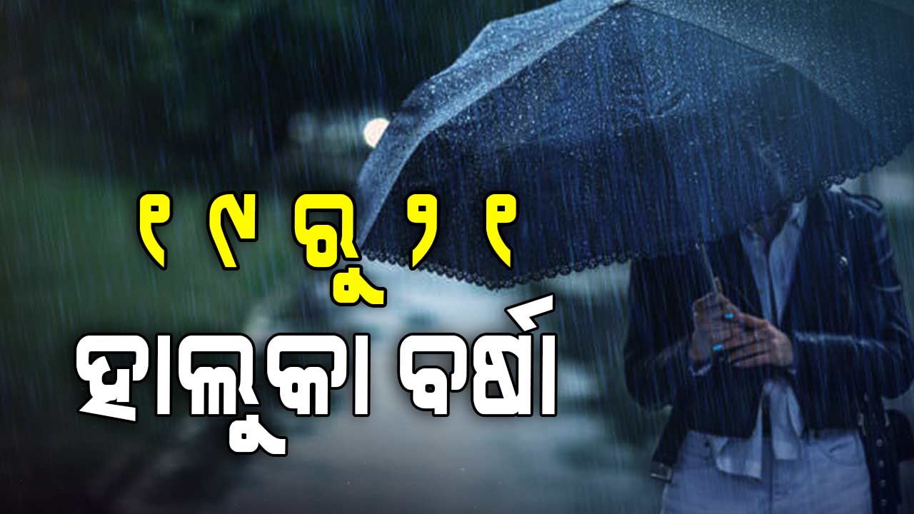 ୧୯ ରୁ ୨୧ ତାରିଖ ଓଡ଼ିଶାର ବିଭିନ୍ନ ସ୍ଥାନରେ ବର୍ଷା ସମ୍ଭାବନା