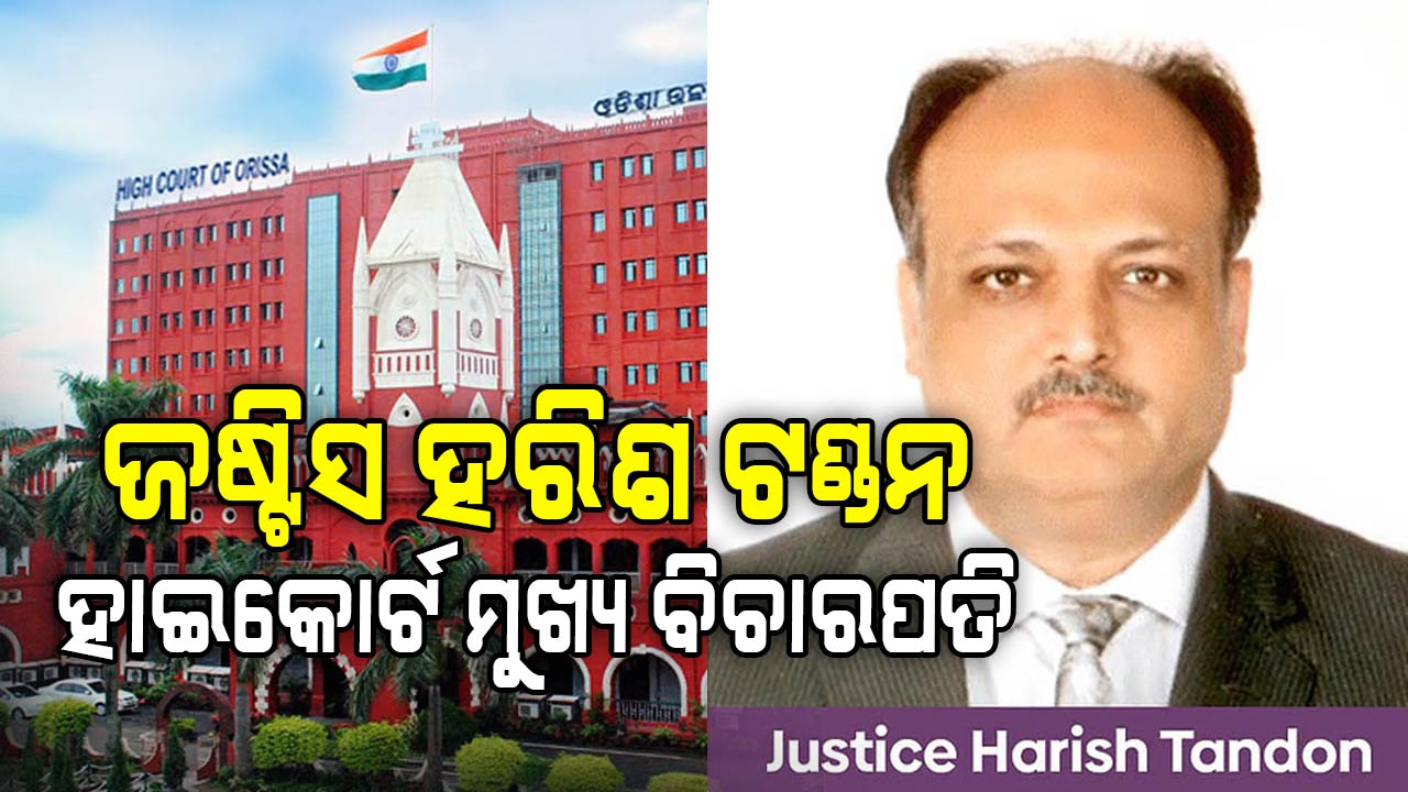 ଜଷ୍ଟିସ ହରିଶ ଟଣ୍ଡନ ହେଲେ ହାଇକୋର୍ଟ ମୁଖ୍ୟ ବିଚାରପତି