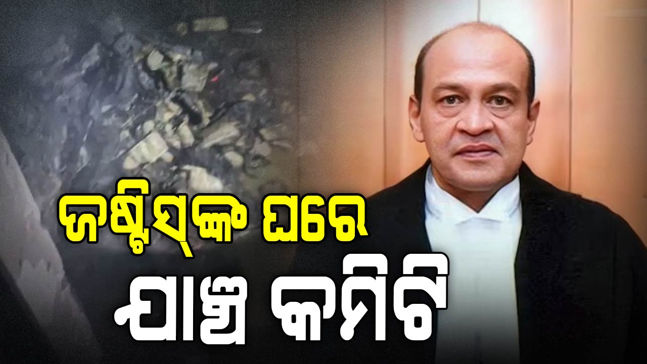 ନୋଟ୍ ବଣ୍ଡଲ୍ର ସ'ତ କଣ ? ଜଷ୍ଟିସ୍ ବର୍ମାଙ୍କ ଘରେ ୪୫ ମିନିଟ୍ ତଦନ୍ତ କଲା ଯାଞ୍ଚ କମିଟି