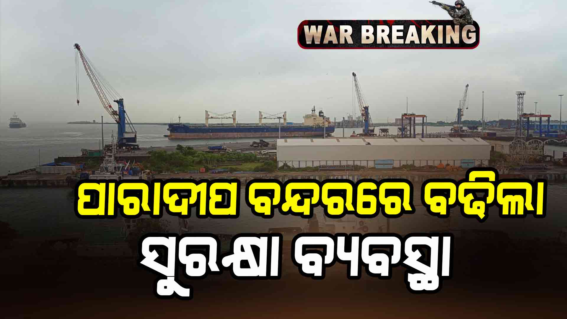 ଭାରତ-ପାକିସ୍ତାନ ଯୁଦ୍ଧ: ପାରାଦୀପ ବନ୍ଦରରେ ବଢିଲା ସୁରକ୍ଷା ବ୍ୟବସ୍ଥା