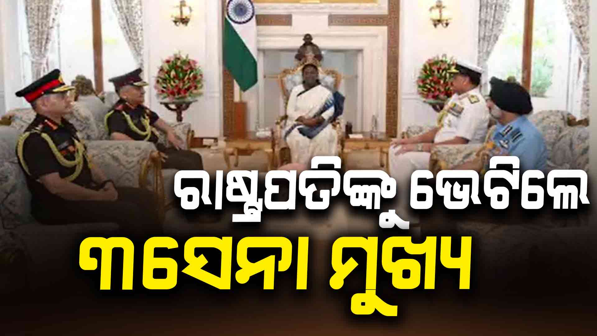 ଅପରେସନ ସିନ୍ଦୂର ପରେ ରାଷ୍ଟ୍ରପତିଙ୍କୁ ଭେଟିଲେ ସିଡିଏସ ଓ ୩ ସେନା ମୁଖ୍ୟ