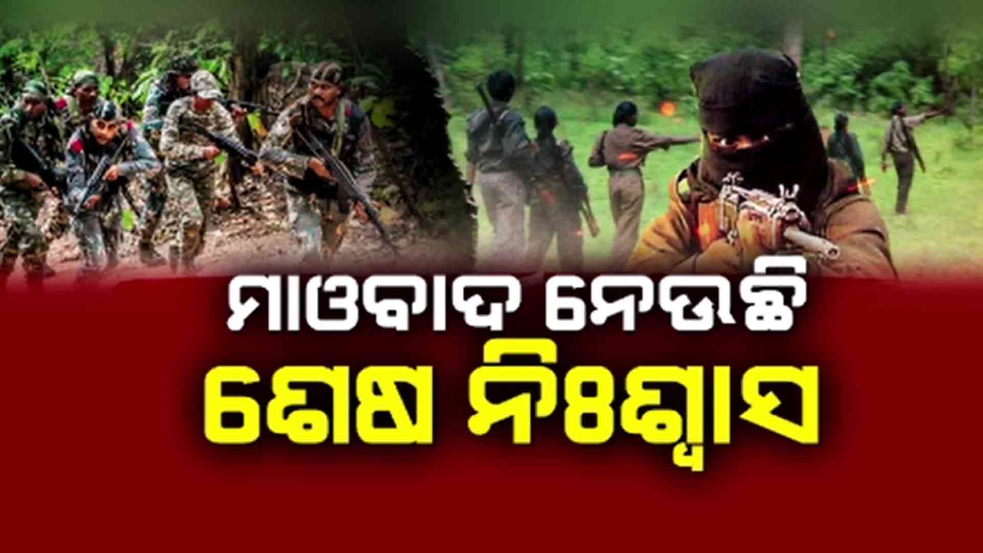 ଶେଷ ପର୍ଯ୍ୟାୟରେ ନକ୍ସଲ ଦମନ ଅଭିଯାନ