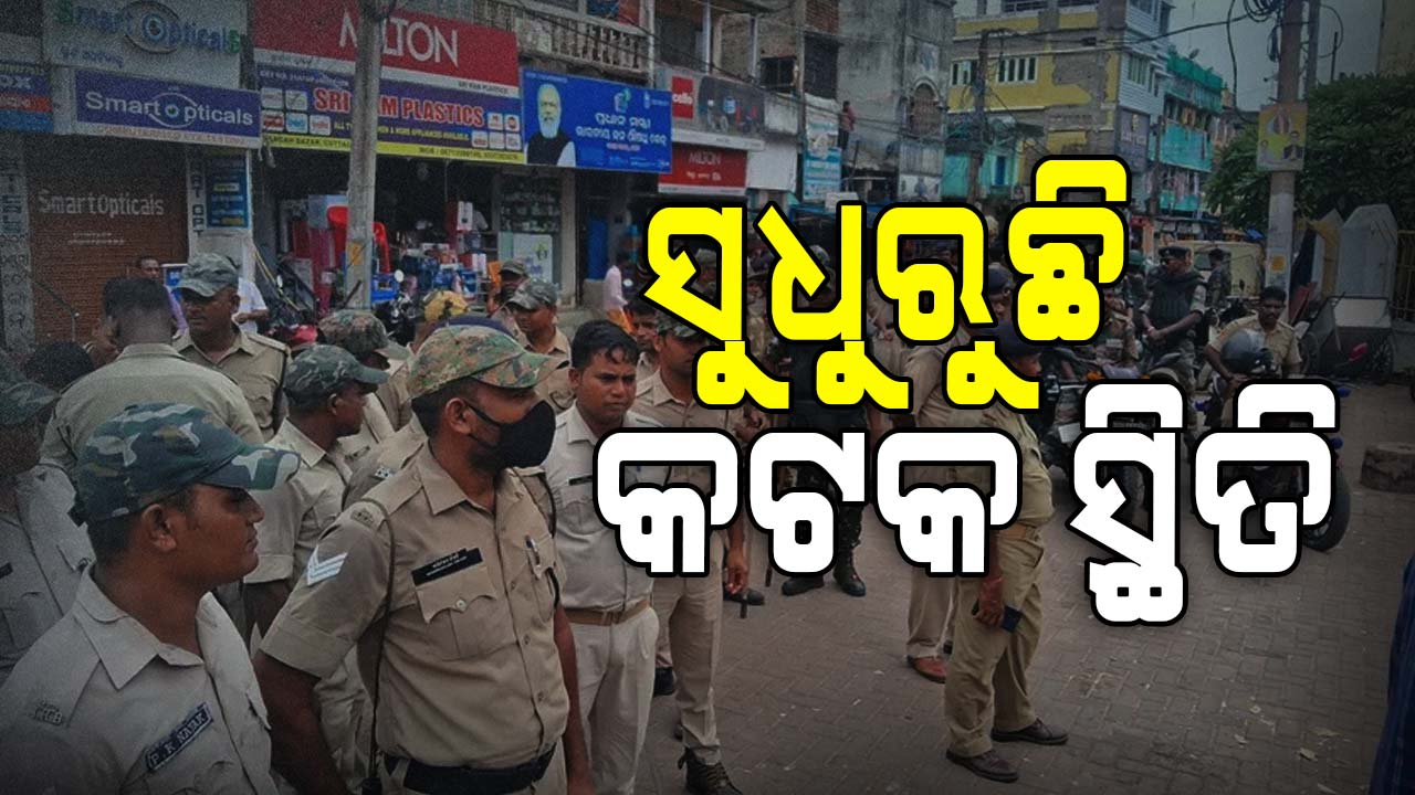 କଟକରେ ଫେରୁଛି ଶାନ୍ତି, ବାହାରୁ ଲୋକ ଆସି କରିଥିଲେ ବିଶୃଙ୍ଖଳା