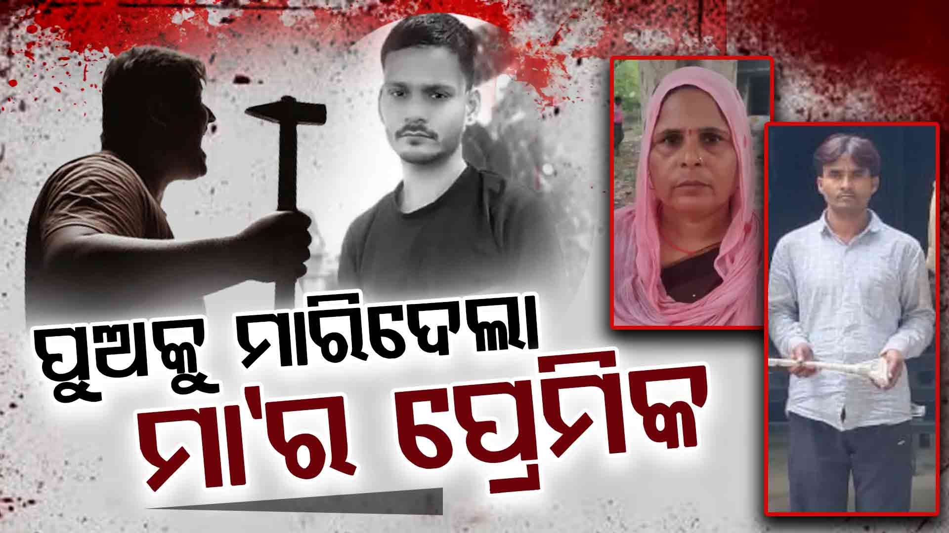 ମାଆର ପ୍ରେମ ସମ୍ପର୍କକୁ ପୁଅର ବିରୋଧ, ହାତୁଡିରେ ପିଟି ପୁଅକୁ ହତ୍ୟାକଲା ମାଆର ପ୍ରେମିକ