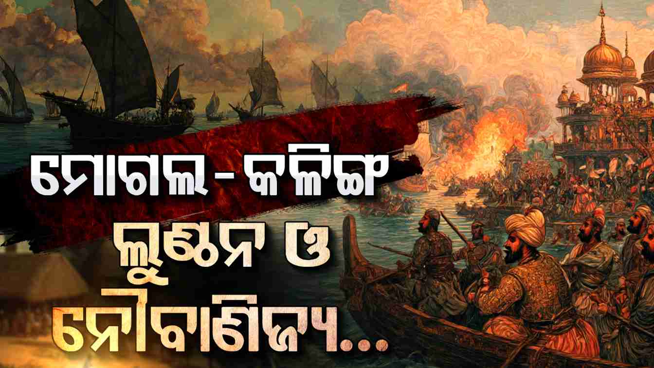 ଲୁଣ୍ଠନ କରୁଥିଲେ ମୋଗଲ, ତଥାପି ଉତ୍କଳୀୟ ଚରମରେ ଉତ୍କଳୀୟ ନୌବାଣିଜ୍ୟ