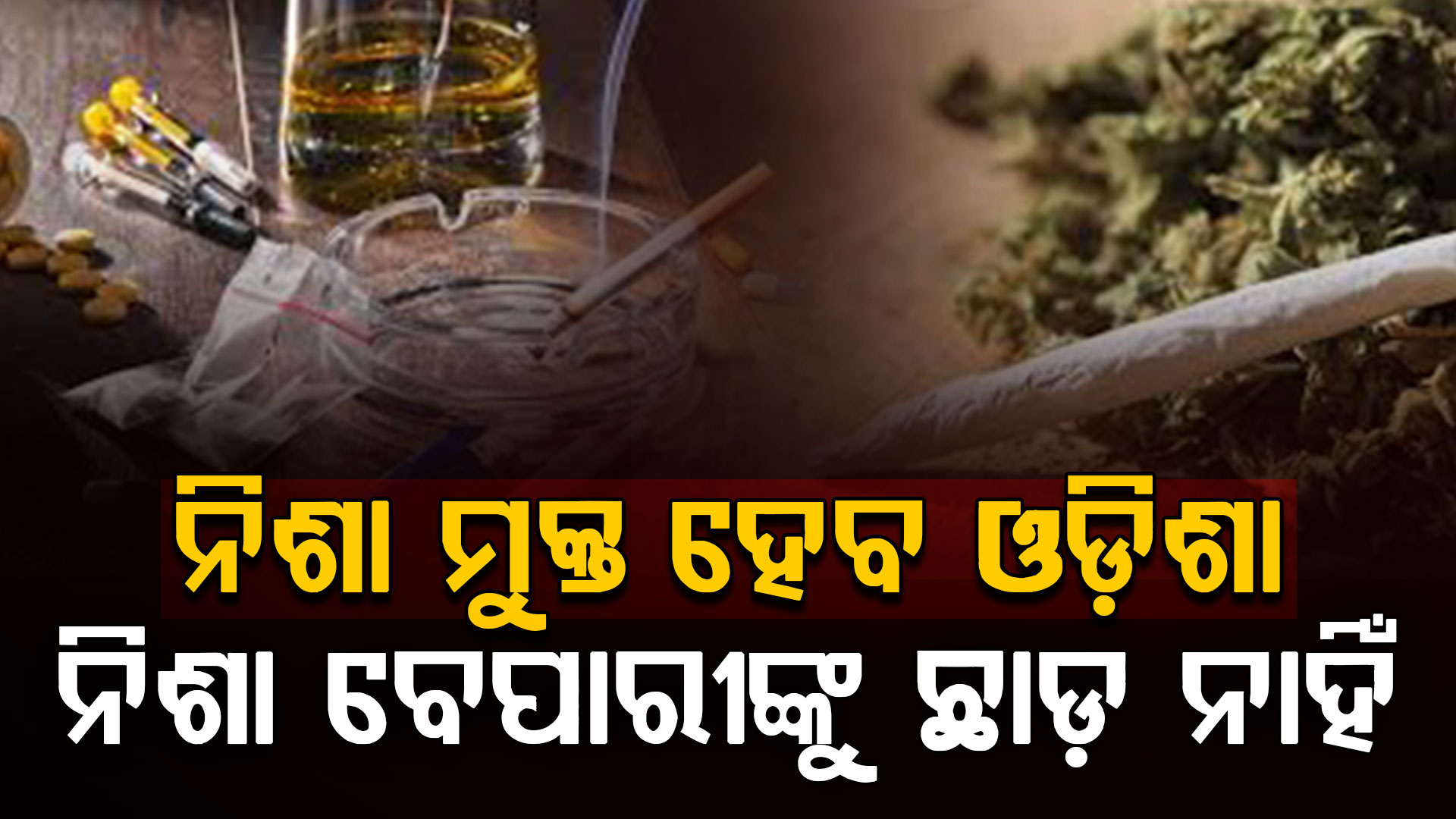 ନିଶା ବେପାରୀଙ୍କୁ ଛାଡ଼ ନାହିଁ,ନିଶା ମୁକ୍ତ ହେବ ଓଡିଶା