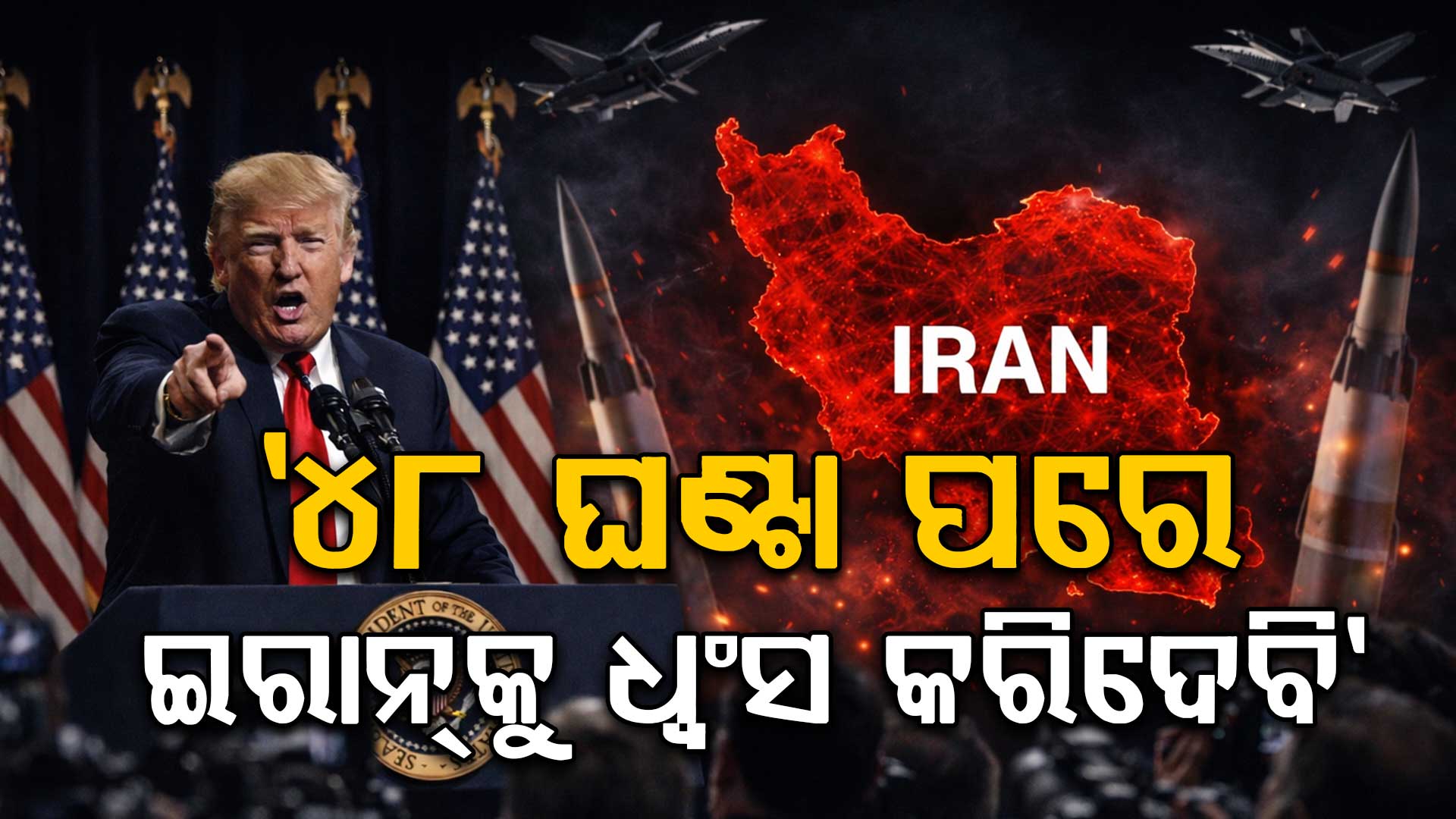 ଟ୍ରମ୍ପଙ୍କ ଭୟଙ୍କର ଚେତାବନୀ, ୪୮ ଘଣ୍ଟା ପରେ ଇରାନକୁ ଧ୍ବଂସ କରିଦେବି !