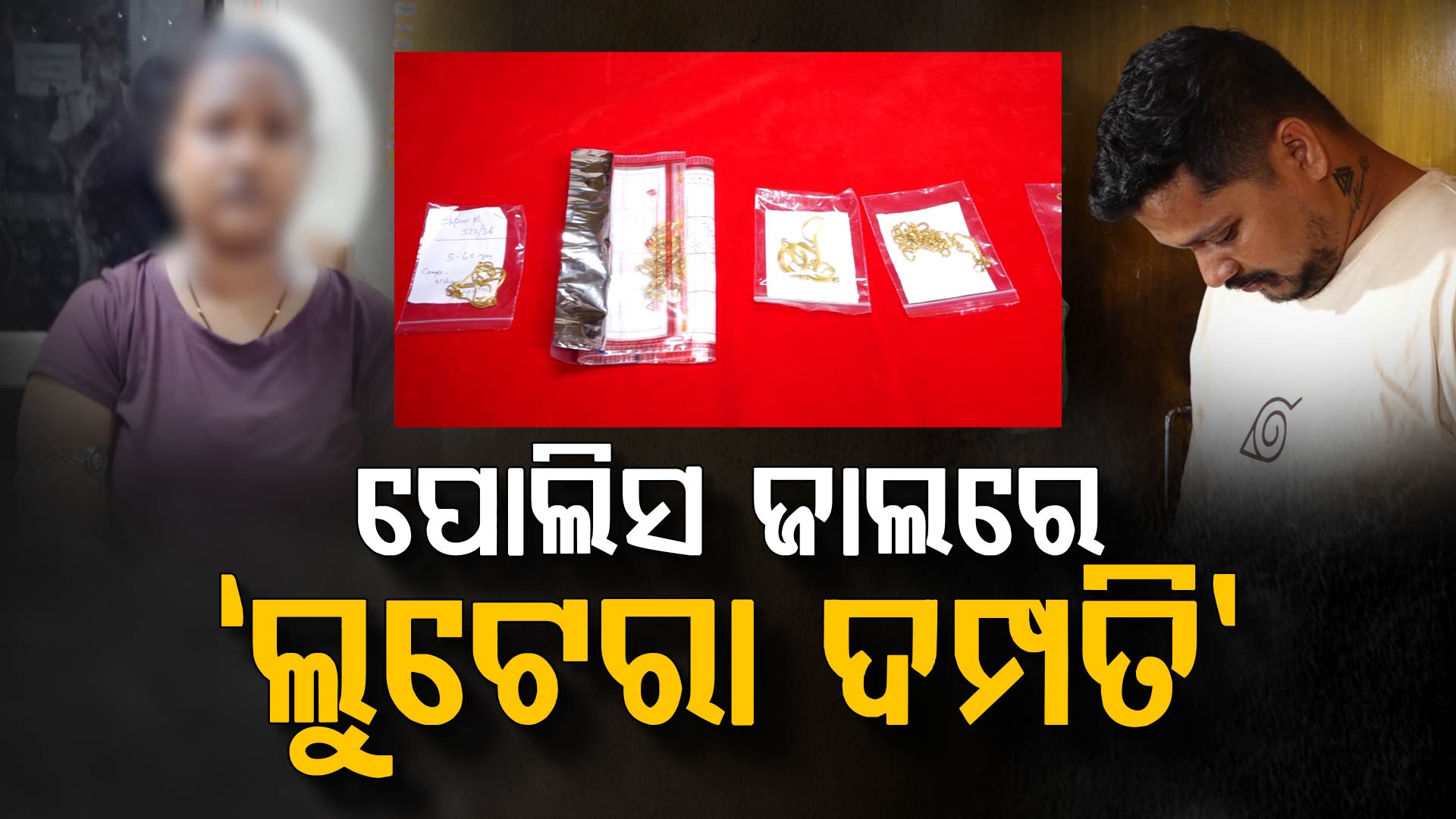 ପୋଲିସ ଜାଲରେ ‘ଲୁଟେରା ଦମ୍ପତି’, ସ୍ୱାମୀ ଝାମ୍ପୁଥିଲା ସୁନା ଚେନ୍...ସ୍ତ୍ରୀ ସାଜୁଥିଲା ସହଯୋଗୀ
