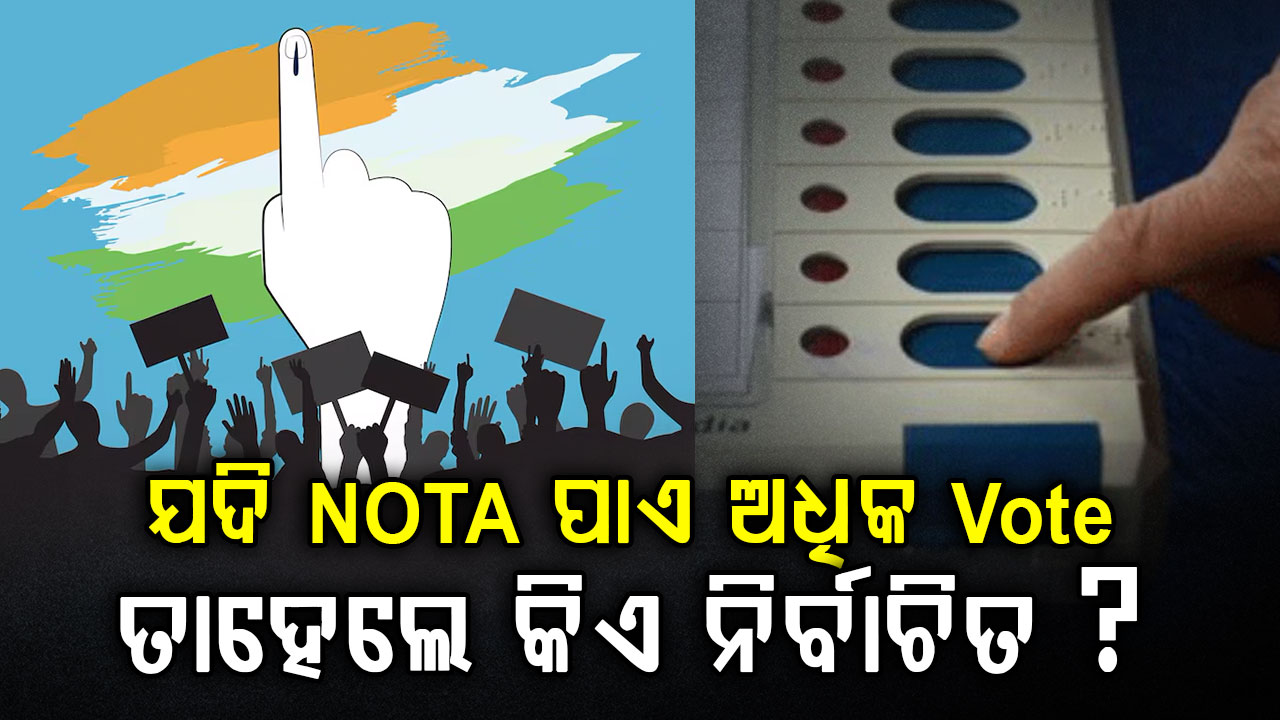 ଯଦି ନୋଟା ପାଏ ସର୍ବାଧିକ ଭୋଟ, ତାହେଲେ କିଏ ହେବ ନିର୍ବାଚିତ? ନିର୍ବାଚନ ହୋଇଯିବ କି ବାତିଲ?