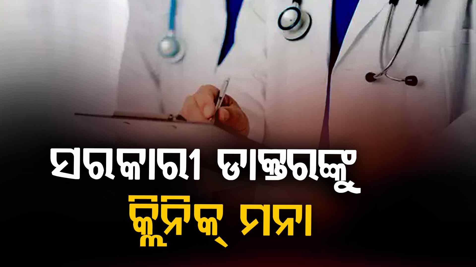ସରକାରଙ୍କ ବଡ଼ ନିଷ୍ପତ୍ତି, ଆଉ ଘରୋଇ କ୍ଲିନିକ୍ରେ ଚିକିତ୍ସା କରିପାରିବେନି ସରକାରୀ ଡାକ୍ତର