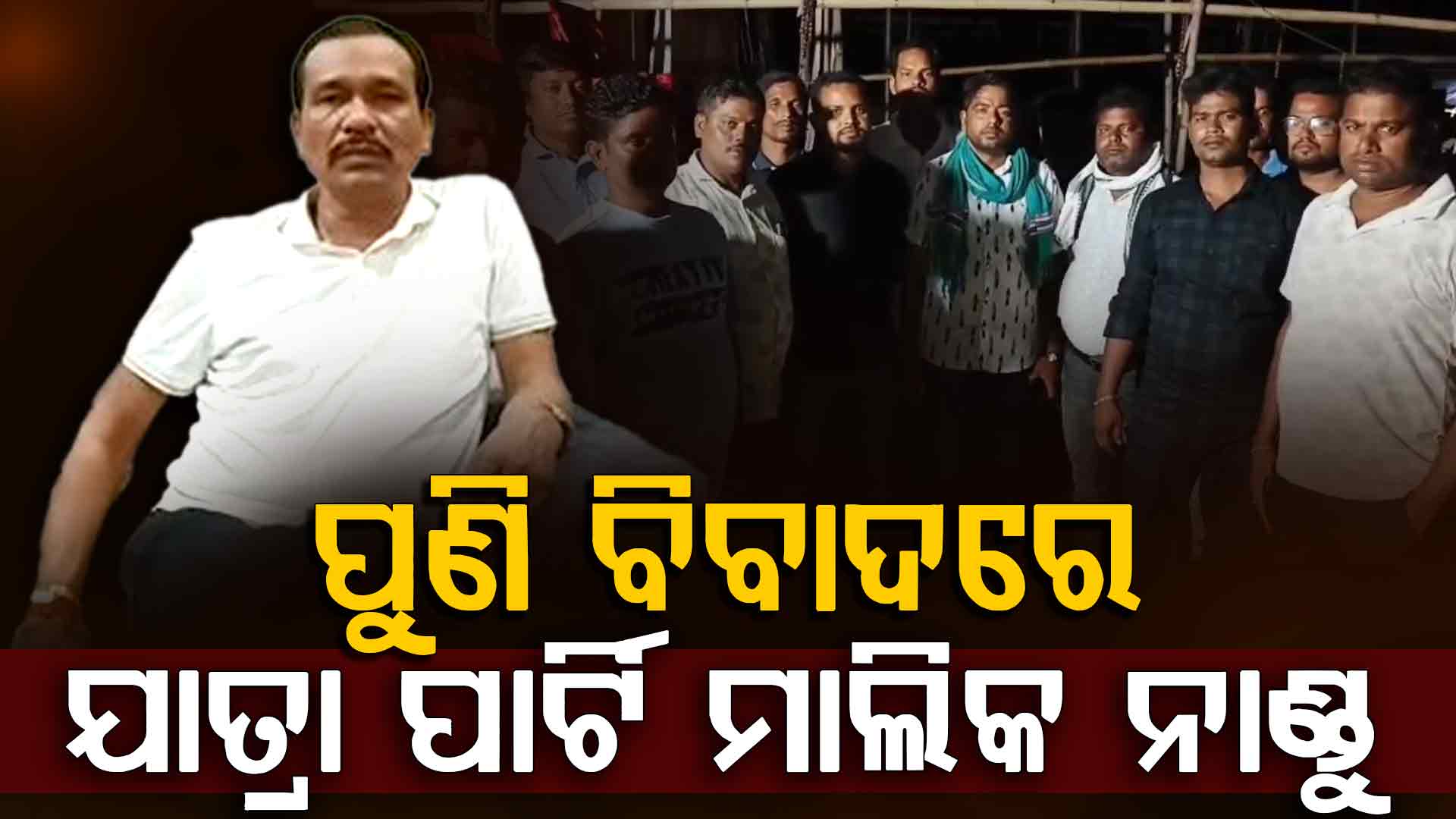 ପୁଣି ବିବାଦରେ ଯାାତ୍ରା ପାର୍ଟି ମାଲିକ ନାଣ୍ଡୁ ଓରଫ ଅନନ୍ତ ନାରୟଣ ଧଳ,ଟଙ୍କା ଠକେଇର ଆସିଲା ଅଭିଯୋଗ 