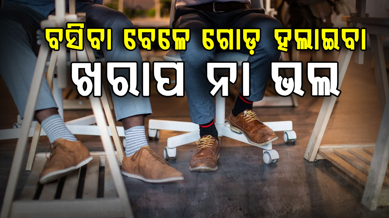 ବସିବା ବେଳେ ଗୋଡ଼ ହଲାଇଲେ କଣ ହୁଏ, ଏହି ଅଭ୍ୟାସ ଆପଣଙ୍କ ସ୍ୱାସ୍ଥ୍ୟ ପାଇଁ କେମିତି ?