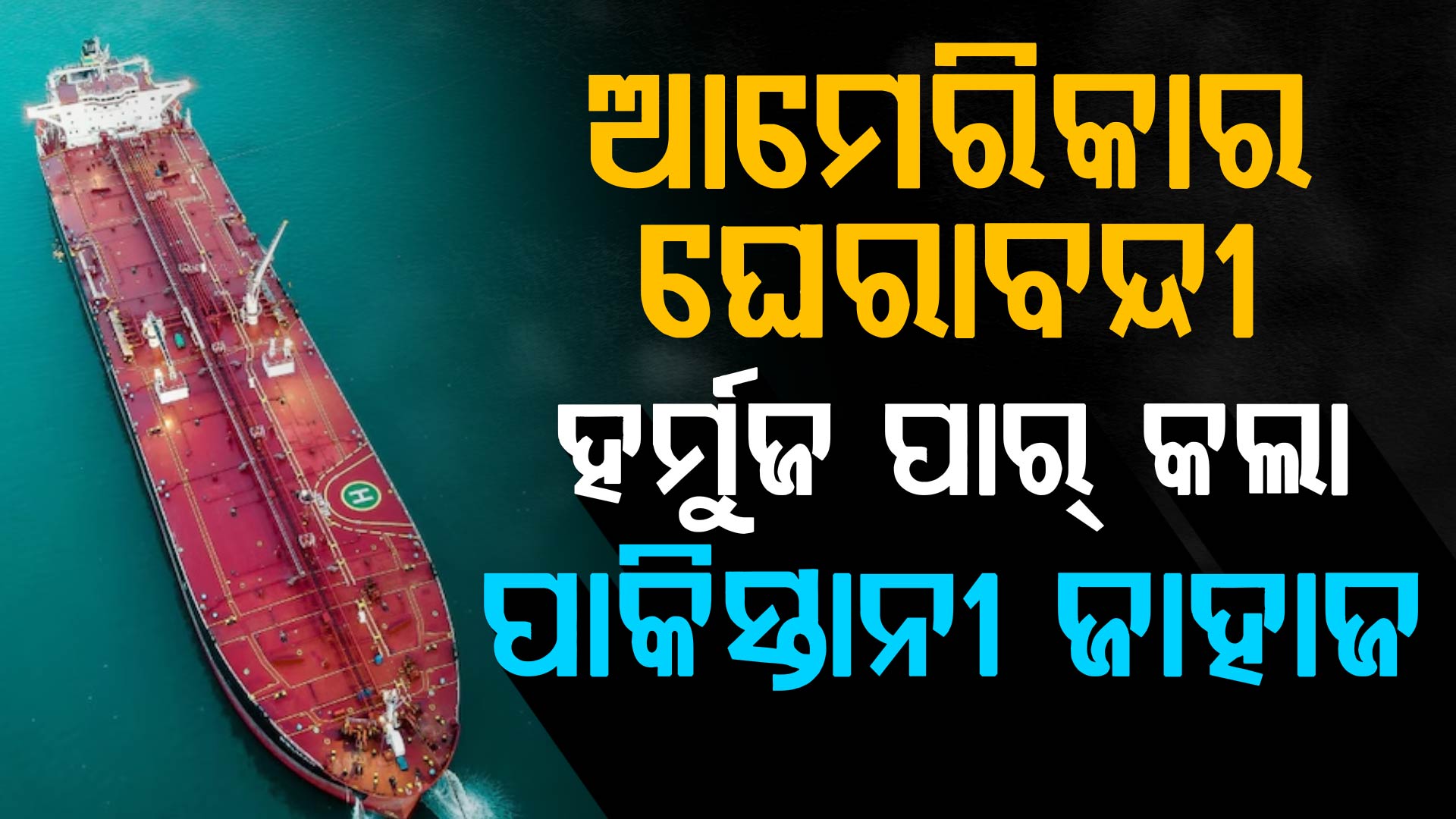 ଚକ୍‌ମା ଦେଲା ପାକିସ୍ତାନ; ଆମେରିକାର ନାକାବନ୍ଦୀ ଭିତରେ ହର୍ମୁଜ୍ ଅତିକ୍ରମ କଲା ପ୍ରଥମ ଜାହାଜ