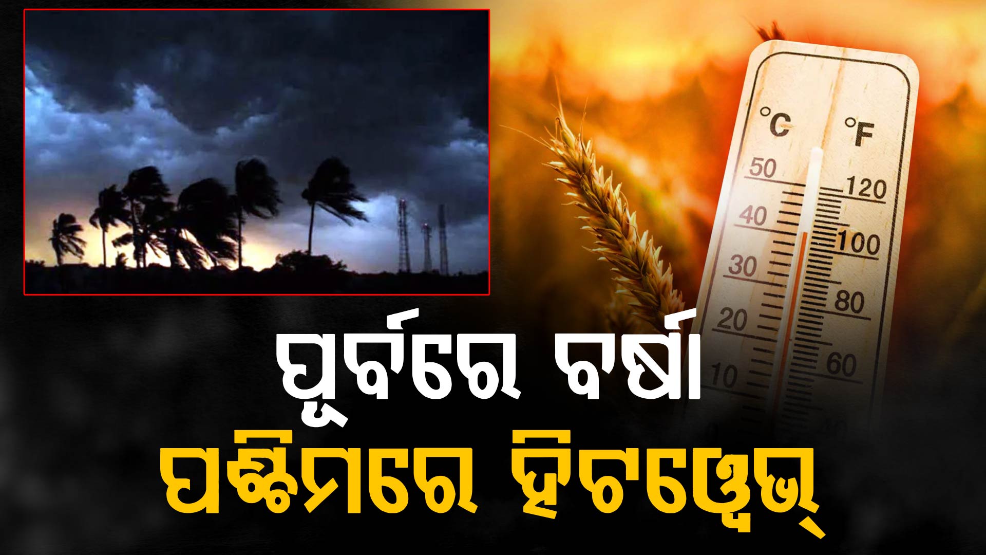 ରାଜ୍ୟରେ ପାଣିପାଗର ଦୁଇଟି ରୂପ; ପୂର୍ବରେ କାଳବୈଶାଖୀ ବର୍ଷା, ପଶ୍ଚିମରେ ତାତି