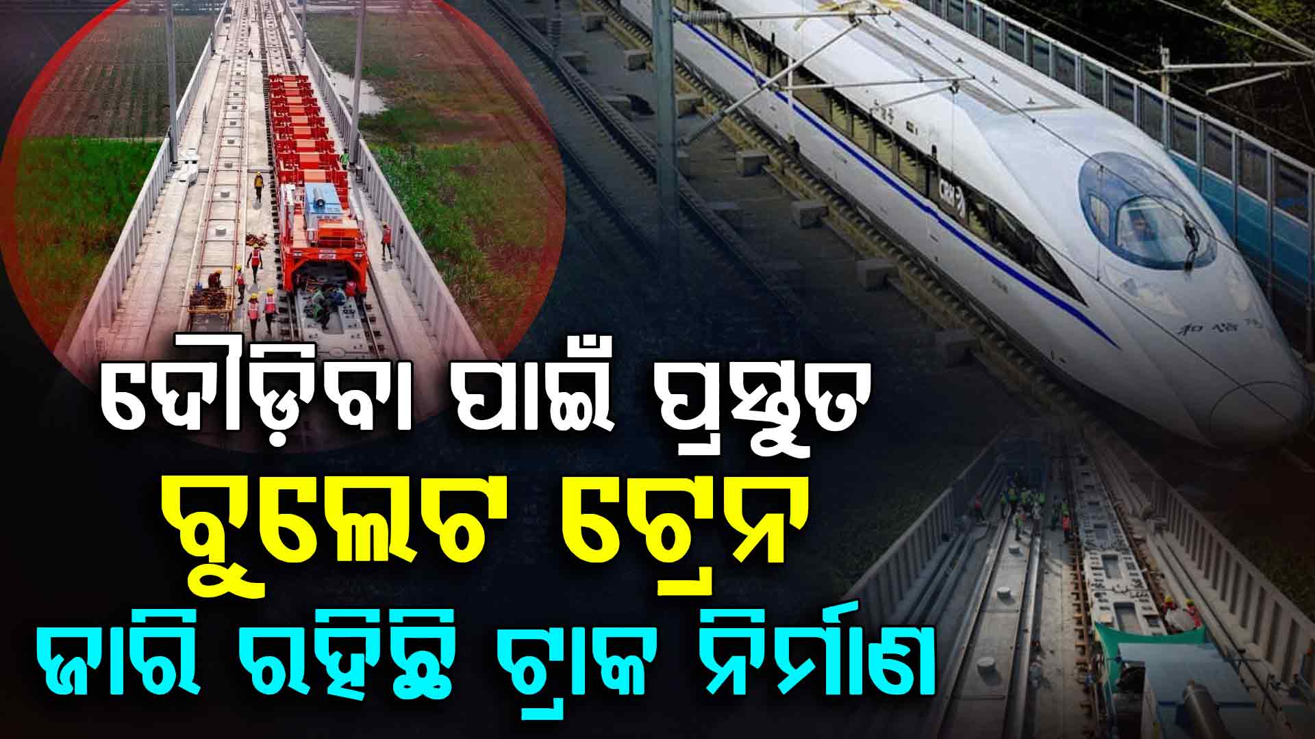ରକେଟ ବେଗରେ ଦୌଡ଼ିବ ବୁଲେଟ ଟ୍ରେନ୍; ଦ୍ରୁତ ଗତିରେ ହେଉଛି ଟ୍ରାକ୍ ନିର୍ମାଣ