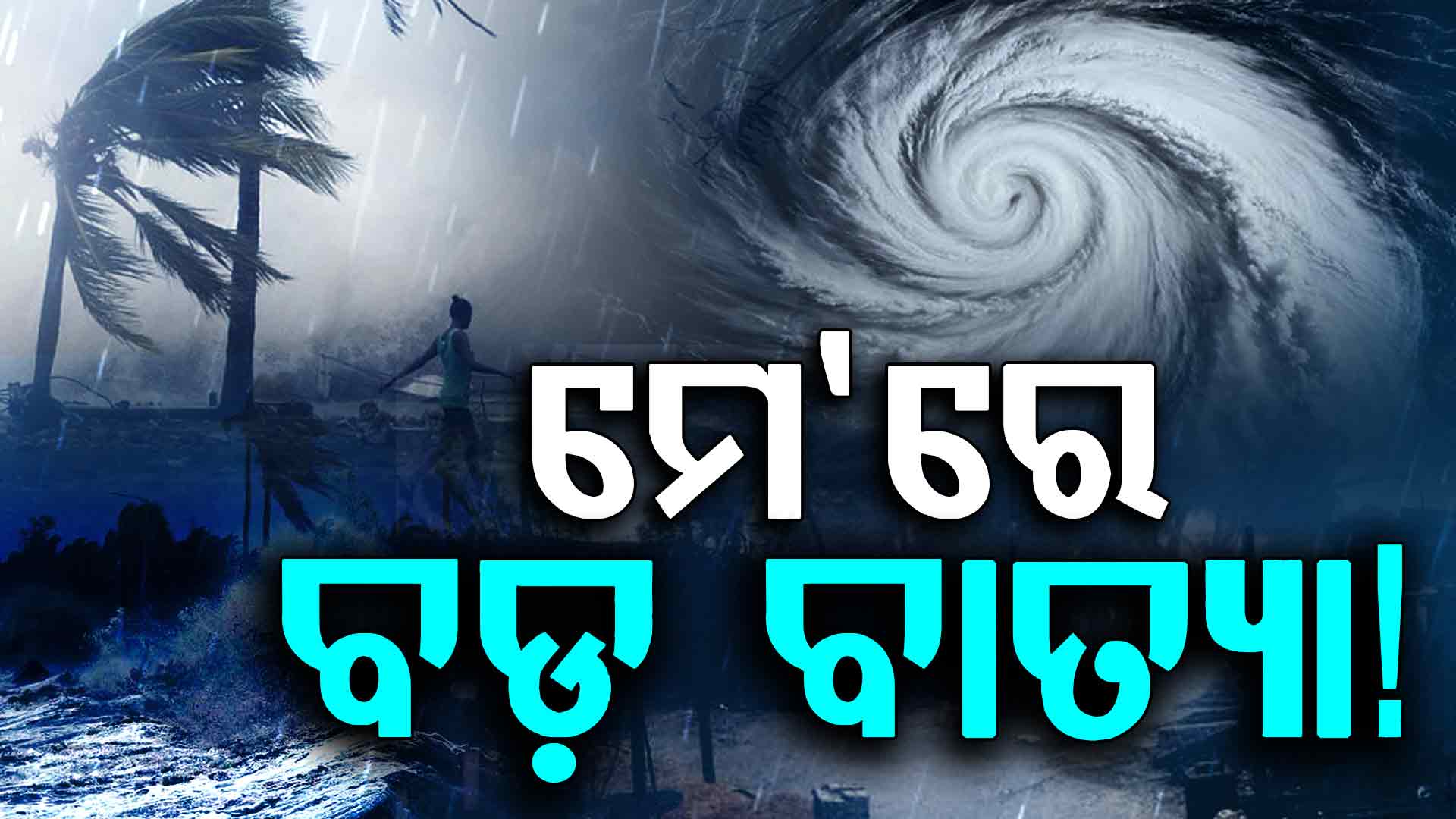 ମେ'ରେ ଆସୁଛି ବଡ଼ ବାତ୍ୟା ଏନେଇ ଆଇଏମଡିର ଆକଳନ  