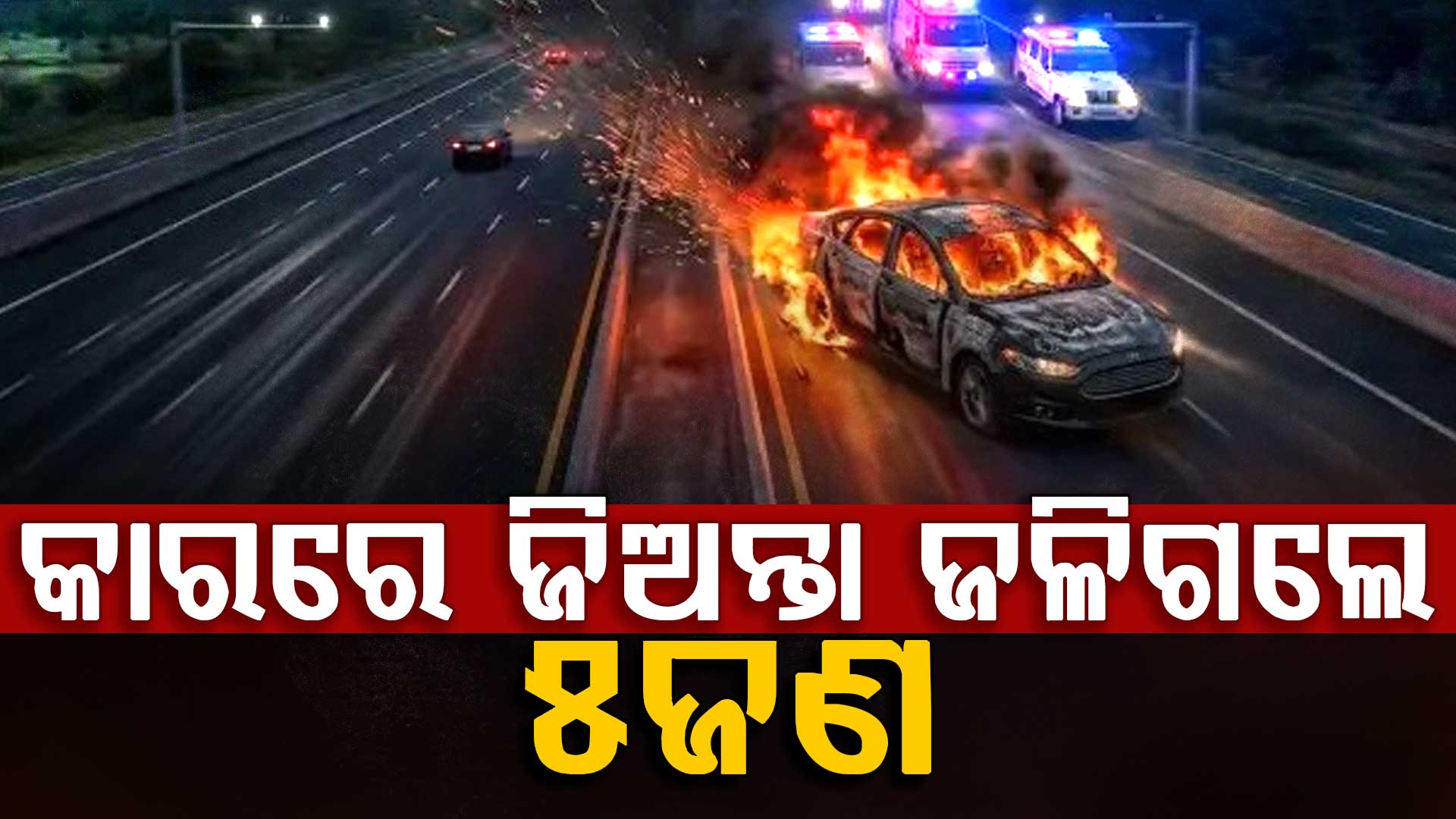 ଭୟଙ୍କର ସଡ଼କ ଦୁର୍ଘଟଣା: ଚଳନ୍ତା କାର ନିଆଁ ପିଣ୍ଡୁଳାରେ ପରିଣତ…ଜଣେ ଝିଅ ସମେତ ୫ଜଣ ଜୀବନ୍ତ ଦଗ୍ଧ 