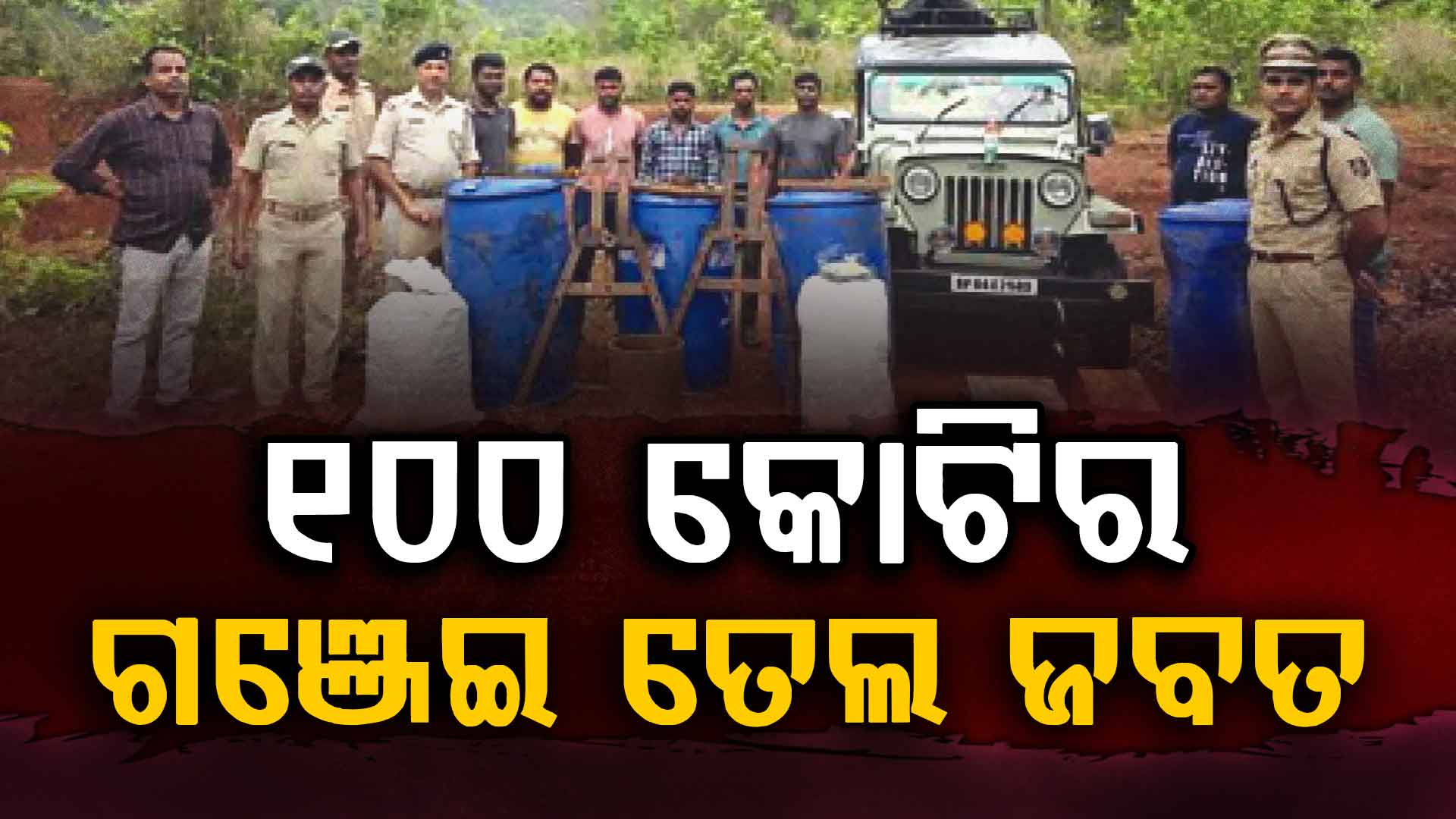 ଜିପ୍‌ରେ ଗଞ୍ଜେଇ ତେଲ କାରଖାନା,୧୦୦ କୋଟିର ଗଞ୍ଜେଇ ତେଲ ଜବତ