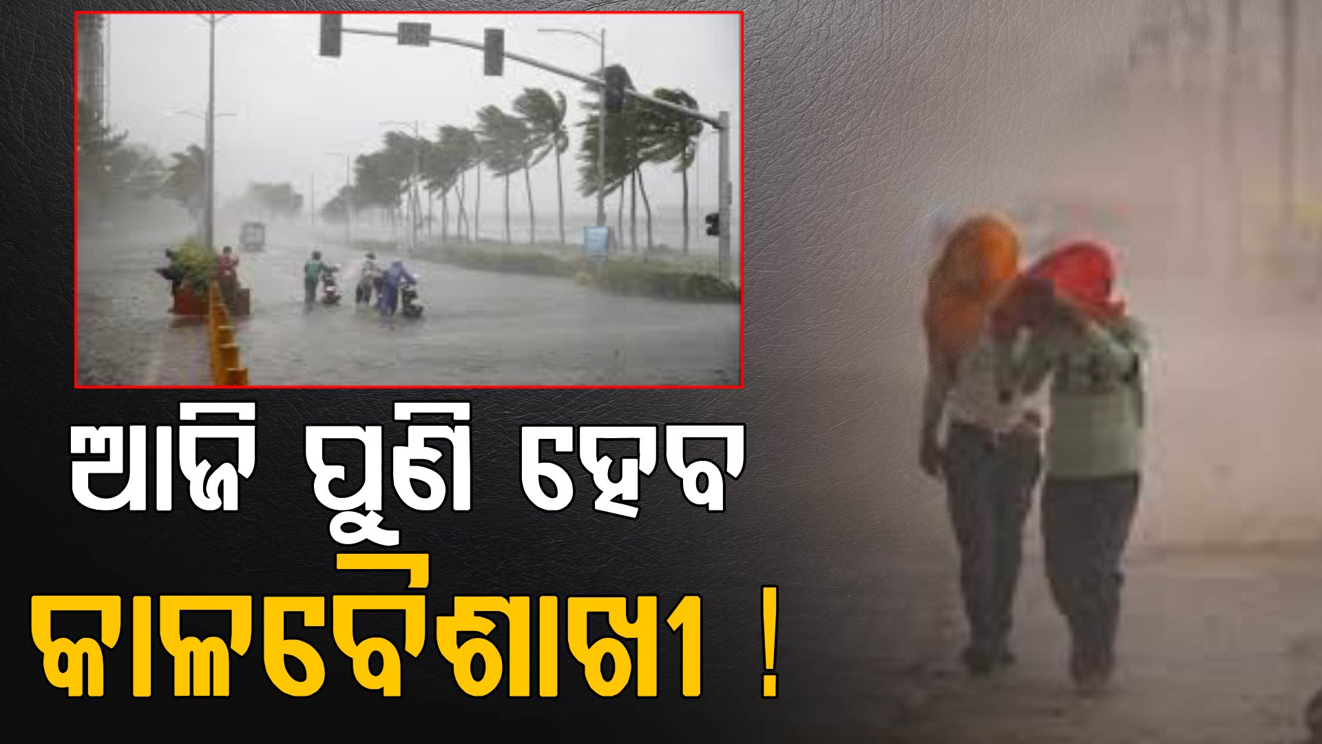 ଆଜି ପୁଣି ହେବ କାଳବୈଶାଖୀ ! ୪୦ରୁ ୫୦ କିମି ବେଗରେ ବହିପାରେ ପବନ