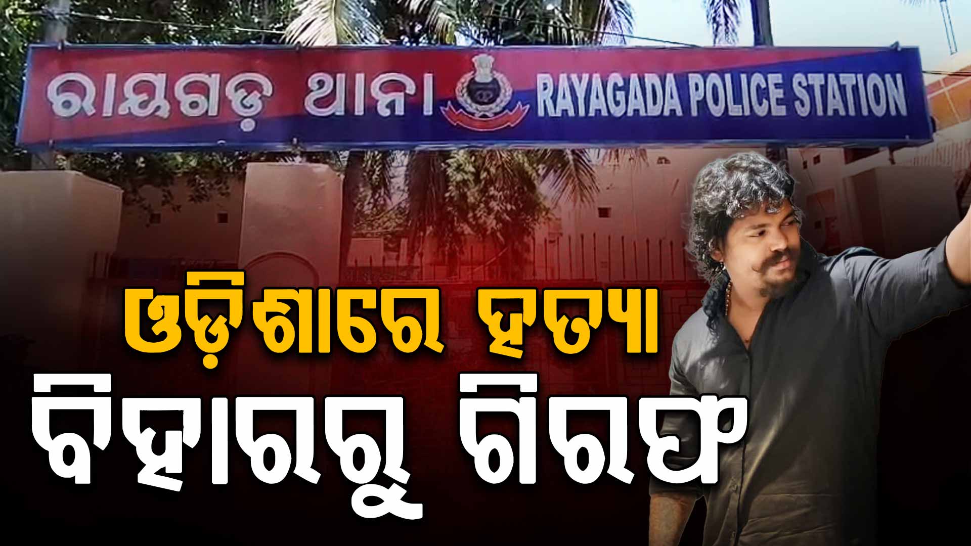 ନିଖିଲ ହତ୍ୟାକାଣ୍ଡ ମାମଲାରେ ୩  ଅଭିଯୁକ୍ତକୁ ବିହାରରୁ ବାନ୍ଧିଲା ରାୟଗଡ଼ା ପୋଲିସ
