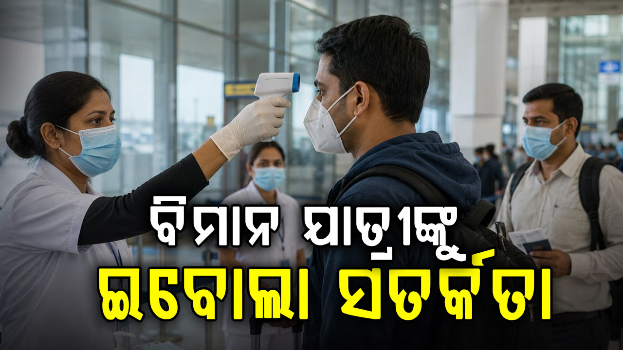 ଇବୋଲାକୁ ନେଇ ଦିଲ୍ଲୀ ବିମାନବନ୍ଦରରେ ସତର୍କତା, ଯାତ୍ରୀଙ୍କ ପାଇଁ ପରାମର୍ଶ ଜାରି
