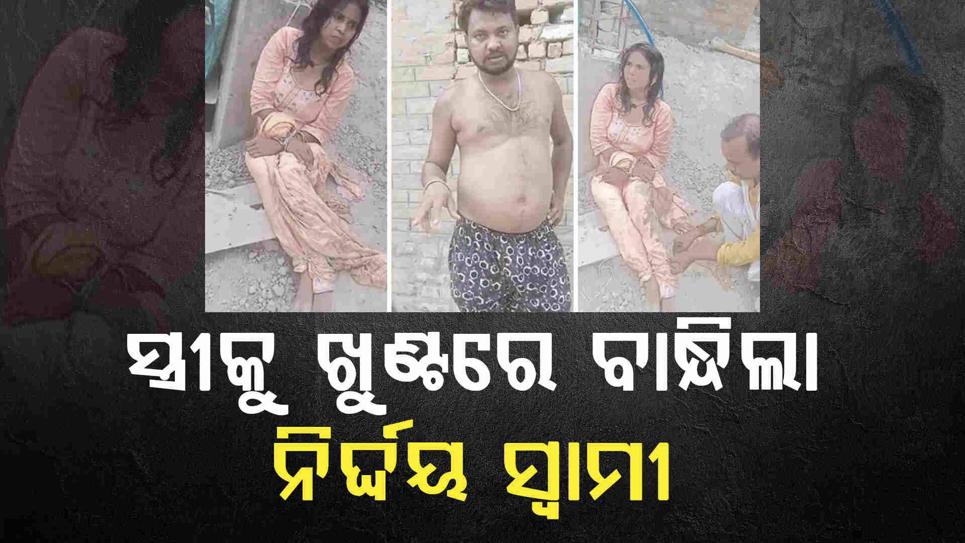 ପଶୁ ପରି ସ୍ତ୍ରୀଙ୍କୁ ବାନ୍ଧି ରଖିଲା ସ୍ୱାମୀ ଭିଡିଓ ହେଲା ଭାଇରାଲ
