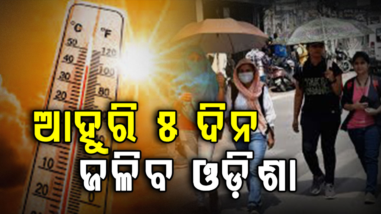 ଆହୁରି ୫ ଦିନ ଜଳିବ ଓଡିଶା, ୨୮ରୁ ମିଳିପାରେ ତାତିରୁ ତ୍ରାହି