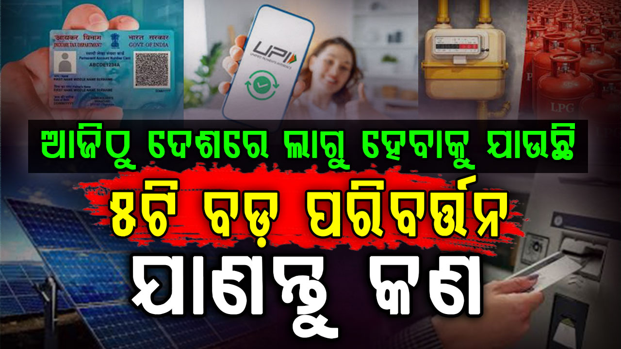 ଆଜିଠୁ ସାରା ଦେଶରେ ଆର୍ଥିକ କାରବାର, ଡିଜିଟାଲ୍ ପେମେଣ୍ଟ ଏବଂ ରୋଷେଇ ଗ୍ୟାସ ସହ  ଅନେକ ନିୟମ ବଦଳିବାକୁ ଯାଉଛି