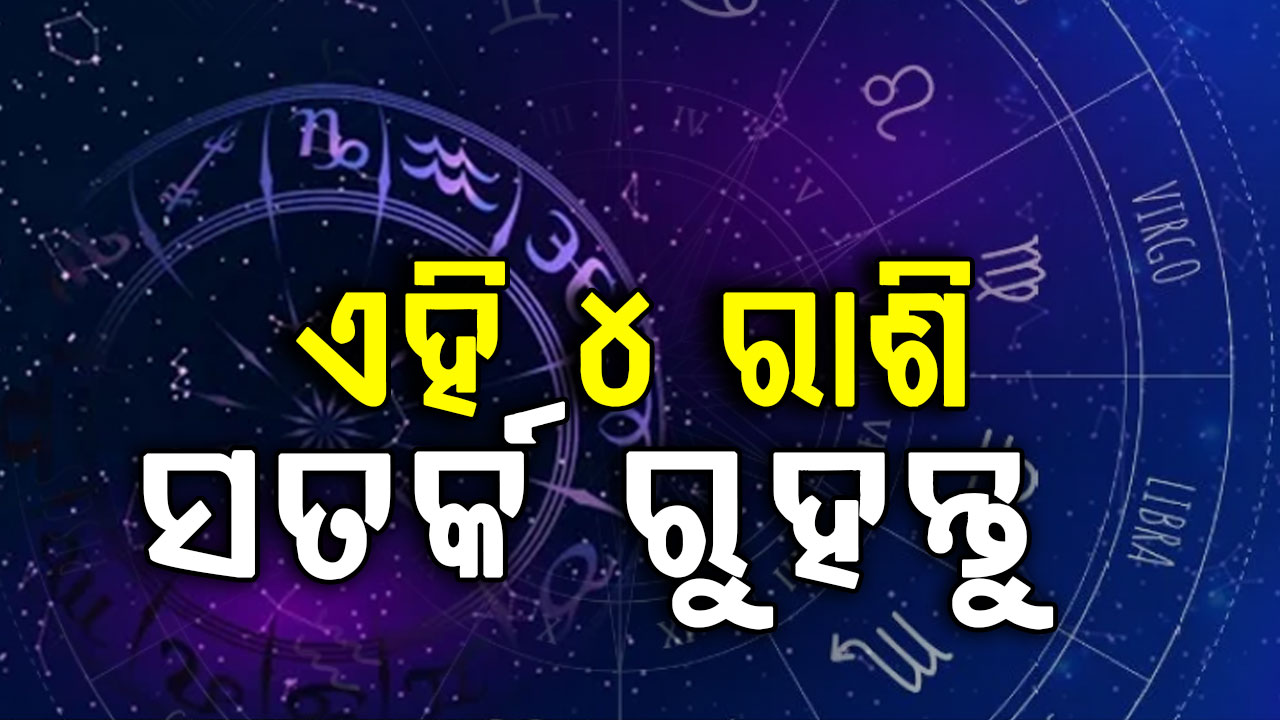 ବଦଳିବ ଏହି ୫ ରାଶିଙ୍କ ଭାଗ୍ୟ; ଘରୁ ବାହାରିବା ପୂର୍ବରୁ ଏମାନେ ସତର୍କ ରୁହନ୍ତୁ