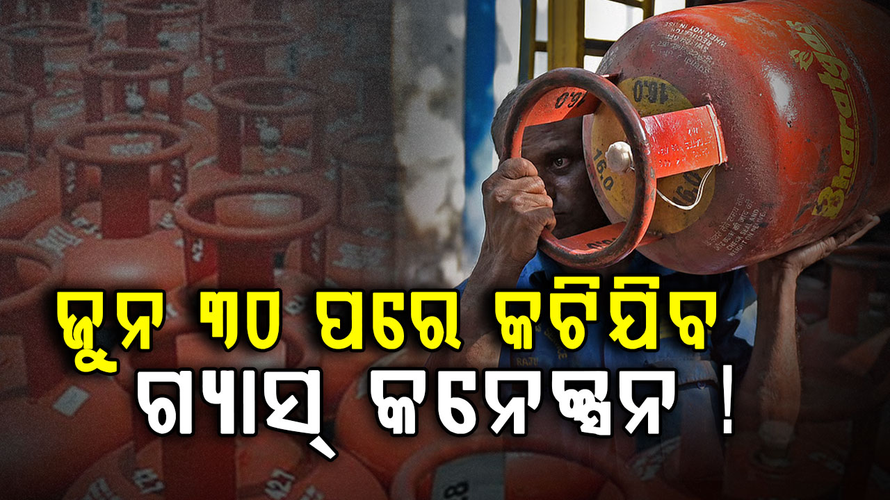 ଜୁନ ୩୦ ପରେ କଟିଯିବ ଆପଣଙ୍କ ଗ୍ୟାସ୍ କନେକ୍ସନ; ଜାଣନ୍ତୁ କଣ କରିବେ