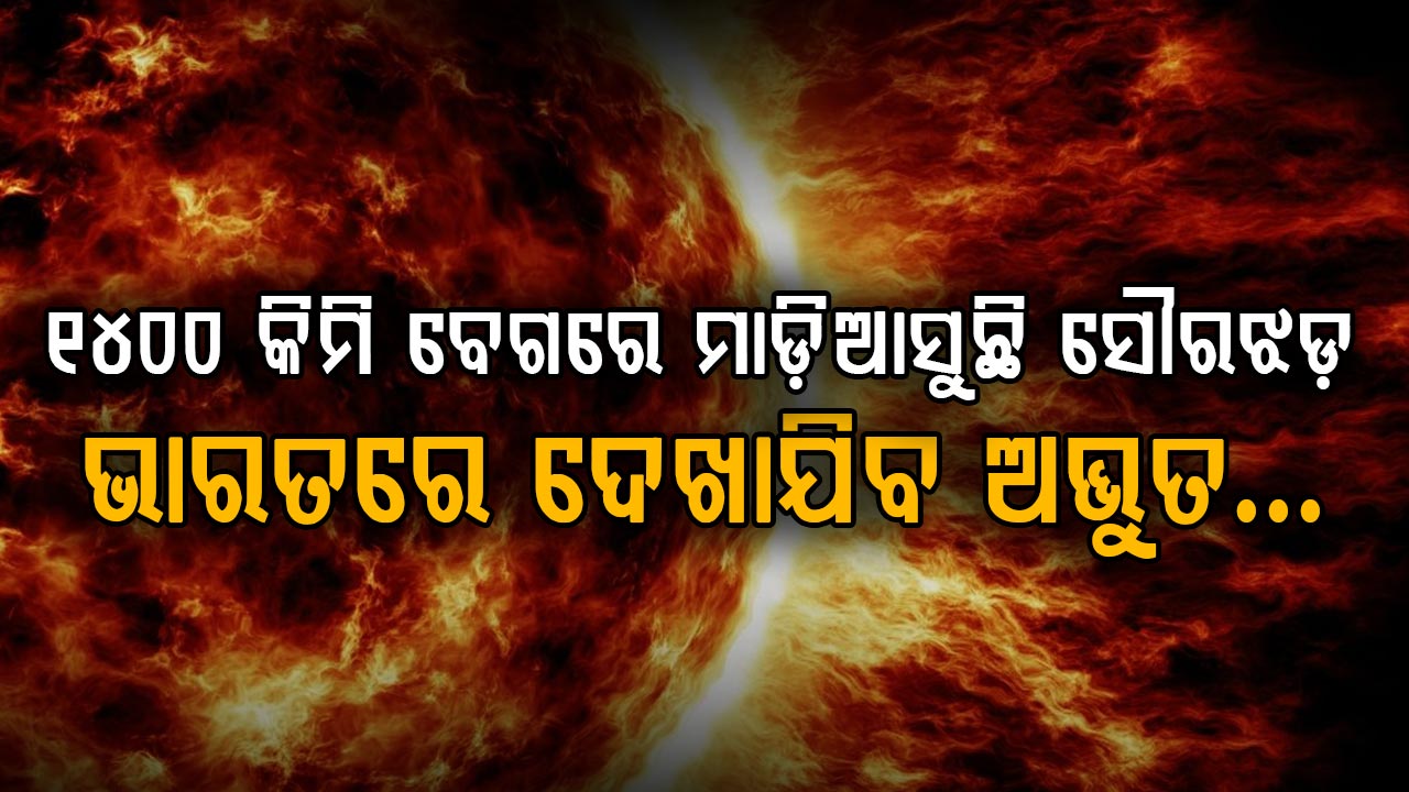 ପୃଥିବୀ ଆଡ଼କୁ ମାଡ଼ିଆସୁଛି ଭୟଙ୍କର ସୌରଝଡ଼…ଭାରତରେ ଦେଖାଯିବ ଅଦ୍ଭୁତ ଆଲୋକମାଳା