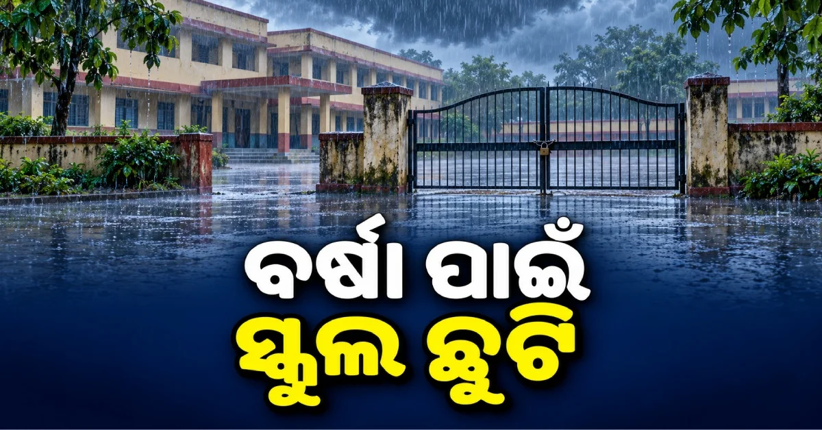 ପ୍ରବଳ ବର୍ଷା ପାଇଁ ୩ ଜିଲ୍ଲାରେ ସ୍କୁଲ ଛୁଟି ଘୋଷଣା, ବନ୍ଦ ରହିବ ସ୍କୁଲ ଓ ଅଙ୍ଗନବାଡ଼ି